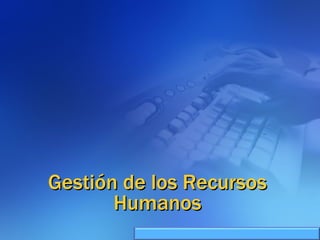 Gestión de los Recursos Humanos 