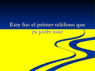 Este fue el primer teléfono que yo pude usar  