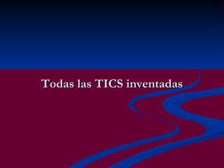 Todas las TICS inventadas 