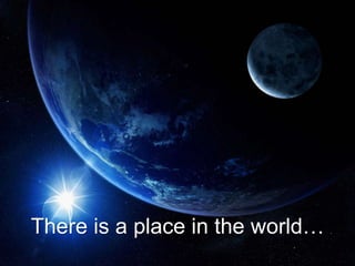 There is a place in the world… 