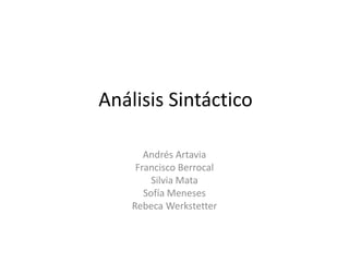 Análisis Sintáctico Andrés Artavia Francisco Berrocal Silvia Mata  Sofía Meneses Rebeca Werkstetter 
