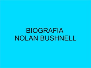 BIOGRAFIA
NOLAN BUSHNELL
 