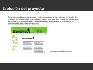 Evolución del proyecto Como información complementaria, indico a continuación la evolución del diseño del proyecto, recordemos que este proyecto surgió como idea para uno de los laboratorios del master y ha evolucionado a través del tiempo de acuerdo a la experiencia y conocimientos adquiridos en los cursos. Primeras propuestas de diseño 