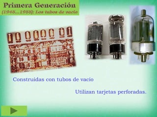 Utilizan tarjetas perforadas.
Construidas con tubos de vacío
 