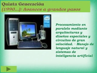 Procesamiento en
paralelo mediante
arquitecturas y
diseños especiales y
circuitos de gran
velocidad. · Manejo de
lenguaje natural y
sistemas de
inteligencia artificial
 