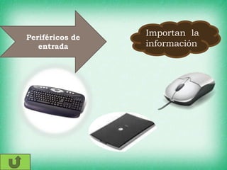 Importan la
información
Periféricos de
entrada
 