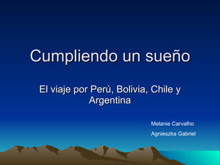 Cumpliendo un sueño El viaje por Perú, Bolivia, Chile y Argentina Melanie Carvalho Agnieszka Gabriel 