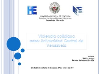 UNIVERSIDAD CENTRAL DE VENEZUELA Facultad de Humanidades y Educación Escuela de Educación Autora : Gledys Blanco Escuela de Educación-UCV Ciudad Universitaria de Caracas, 27 de enero de 2011 