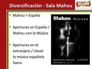 Diversificación - Sala Mahou Mahou = España Aperturas en España /  Mahou con la Música  Aperturas en el extranjero / Llevar la música española fuera 