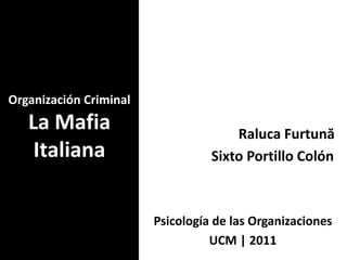 Organización CriminalLa Mafia Italiana RalucaFurtună Sixto Portillo Colón Psicología de las Organizaciones UCM | 2011 
