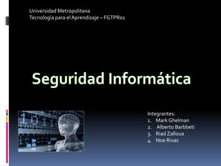 Universidad Metropolitana
Tecnología para el Aprendizaje – FGTPR01




                                           Integrantes:
                                           1. Mark Ghelman
                                           2. Alberto Barbbeti
                                           3. Riad Zalloua
                                           4. Noe Rivas
 