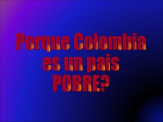 Porque Colombia es un pais POBRE? 