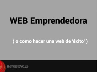 WEB Emprendedora

( o como hacer una web de 'éxito' )
 