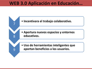 WEB 3.0 Aplicación en Educación…


     • Incentivara el trabajo colaborativo.
 7

     • Apertura nuevos espacios y entor...