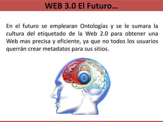 WEB 3.0 El Futuro…

En el futuro se emplearan Ontologías y se le sumara la
cultura del etiquetado de la Web 2.0 para obten...