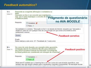 A avaliação frequente melhora a aprendizagem
         (ABIO, BARANDELA, 2012).


 Conteúdos e avaliações diversas podem ser
 disponibilizadas também através do celular




                                               UECE
 