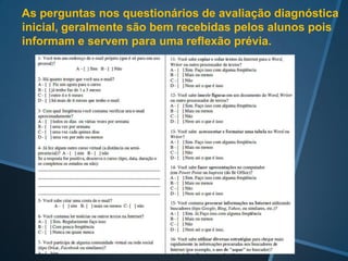 Seleção cuidadosa dos conteúdos, de preferência mais
contextualizados ou próximos da experiência prévia do
aluno, com clareza nas instruções e cuidado em oferecer
as ajudas para as eventuais dúvidas na realização das
atividades, foram
algumas das ações
necessárias neste
curso teórico-
prático inicial.
 
