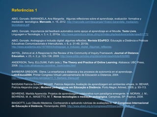 (Cont. 2)
• Cada uma das instituições deveria ter comunidades
  com fóruns permanentes de discussão entre técnicos,
  professores e tutores para discutir e intercambiar
  informações e experiências sobre avaliação e gestão
  de cursos na EaD;

• Não se trata de eliminar totalmente a avaliação final
  presencial, mas a legislação nacional da EaD deve
  acompanhar os avanços, dinamismo e novas
  possibilidades brindadas pela tecnologia. Deveria ser
  estudada, desde o ponto de vista legal e prático, a
  implementação gradual de outras formas de avaliação
  e de controle da avaliação.
 
