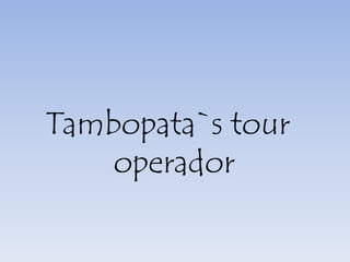 Tambopata`s tour
    operador
 