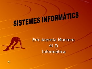 Eric Atencia Montero
         4t D
     Informàtica
 