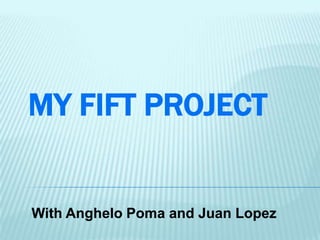 MY FIFT PROJECT
With Anghelo Poma and Juan Lopez
 