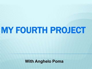MY FOURTH PROJECT
With Anghelo Poma
 