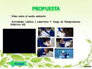 Video sobre el medio ambiente
Actividades Lúdicas ( Laberintos Y Juego de Rompecabezas
Didáctico 3d)

 
