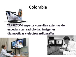 Colombia
CAPRECOM imparte consultas externas de
especialistas, radiología, imágenes
diagnósticas y electrocardiografías
 