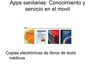 Apps sanitarias: Conocimiento y
servicio en el movil
Copias electrónicas de libros de texto
médicos
 