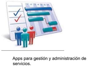Apps para gestión y administración de
servicios.
 