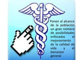 TIC en Salud
Ponen al alcance
de la población
un gran número
de posibilidades
enfocadas al
mejoramiento
de la calidad de
vida y el
bienestar
general
 