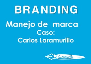 Manejo de marca
Caso:
Carlos Laramurillo
 