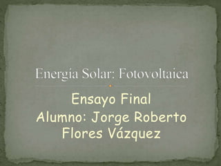 Ensayo Final
Alumno: Jorge Roberto
Flores Vázquez
 