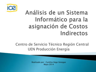 Centro de Servicio Técnico Región Central
UEN Producción Energía
Realizado por : Cynthia Vega Venegas
Mayo 2014
 