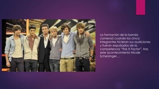 La formación de la banda
comenzó cuando los cinco
integrantes hicieran sus audiciones
y fueran expulsados de la
competencia “The X Factor”, tras
este acontecimiento Nicole
Scherzinger…
 