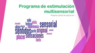 Programa de estimulación
multisensorial
Proyecto piloto de aplicación
 