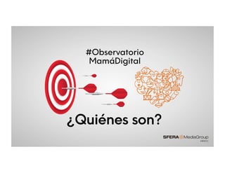 ¿Quiénes son?
#Observatorio
MamáDigital
 