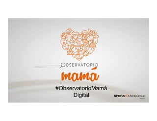 #ObservatorioMamá
Digital
 