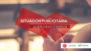 SITUACIÓN PUBLICITARIA
publicidad creativa
 
