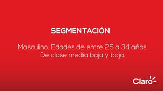 SEGMENTACIÓN
Masculino. Edades de entre 25 a 34 años.
De clase media baja y baja.
 