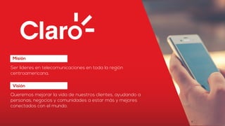 Misión
Ser líderes en telecomunicaciones en toda la región
centroamericana.
Queremos mejorar la vida de nuestros clientes, ayudando a
personas, negocios y comunidades a estar más y mejores
conectados con el mundo.
Visión
 
