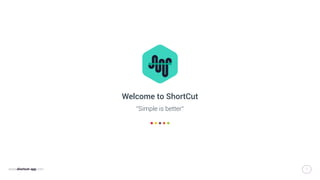 www.shortcut-app.com 1
”Simple is better”
Welcome to ShortCut
 