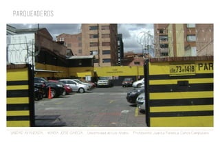 UNIDAD AVANZADA. MARIA JOSE GARCIA. Universidad de Los Andes. Profesores: Juanita Fonseca. Carlos Campuzano.
PARQUEADEROS
 
