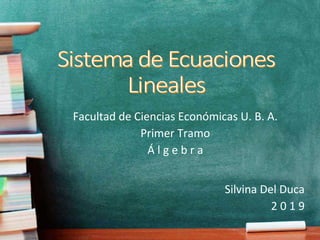 Facultad de Ciencias Económicas U. B. A.
Primer Tramo
Á l g e b r a
Silvina Del Duca
2 0 1 9
 