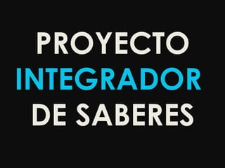 PROYECTO
INTEGRADOR
DE SABERES

 