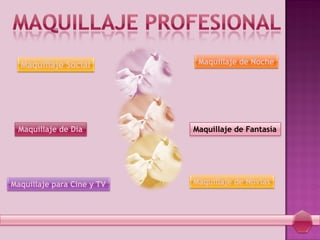 Maquillaje Social
Maquillaje de Dia
Maquillaje de Noche
Maquillaje de Novias
Maquillaje para Cine y TV
Maquillaje de Fantasía
 