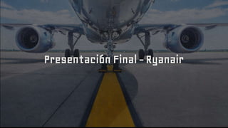 Presentación Final - Ryanair
 