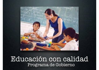 Educación con calidad
    Programa de Gobierno
 