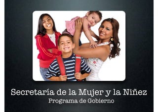 Secretaría de la Mujer y la Niñez
         Programa de Gobierno
 