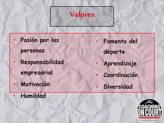 Valores
• Pasión por las
personas
• Responsabilidad
empresarial
• Motivación
• Humildad
• Fomento del
deporte
• Aprendizaje
• Coordinación
• Diversidad
 